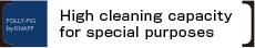 High cleaning capacity for special purposes
